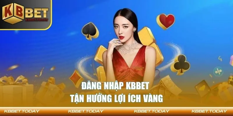 Đăng nhập KBBET tận hưởng lợi ích vàng
