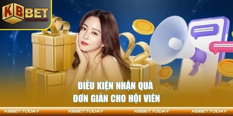 Điều kiện nhận quà đơn giản cho hội viênĐiều kiện nhận quà đơn giản cho hội viên
