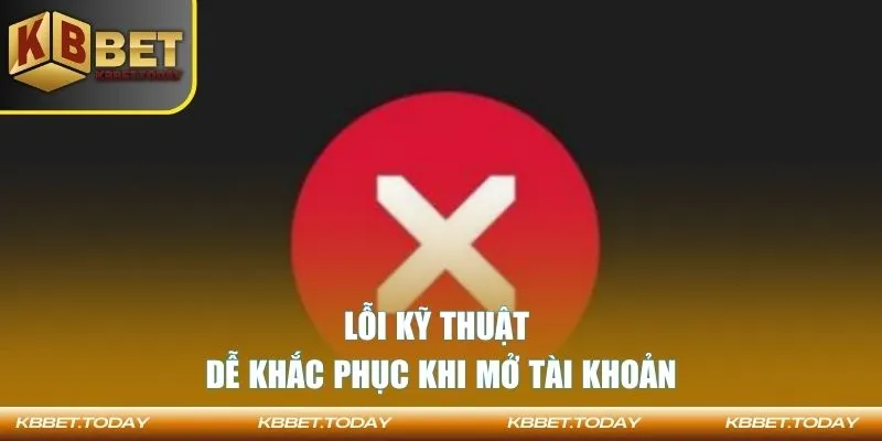 Lỗi kỹ thuật dễ khắc phục khi mở tài khoản