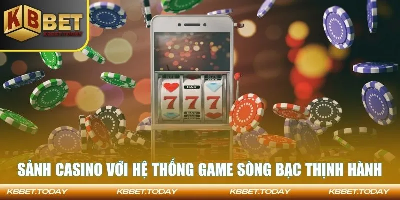 Sảnh casino với hệ thống game sòng bạc thịnh hành