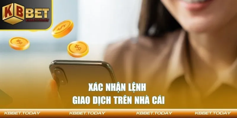Xác nhận lệnh giao dịch trên nhà cái